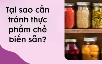 Tại sao cần tránh thực phẩm chế biến sẵn trong bữa ăn?