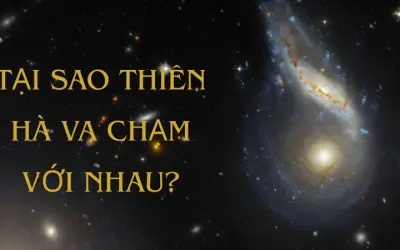 Tại sao thiên hà va chạm với nhau trong vũ trụ rộng lớn?