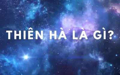 Thiên hà là gì? Khám phá bí ẩn các thiên hà xa xôi