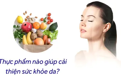 Thực phẩm nào giúp cải thiện sức khỏe da đẹp tự nhiên?