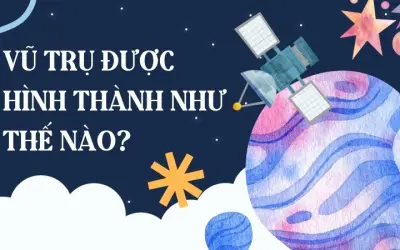 Vũ trụ được hình thành như thế nào theo khoa học hiện đại