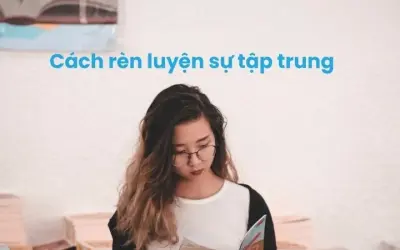 Làm thế nào để cải thiện sự tập trung mỗi ngày hiệu quả?