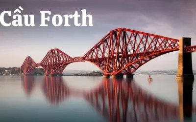 Cầu Forth – Kiệt tác bắc qua vịnh Firth of Forth Scotland