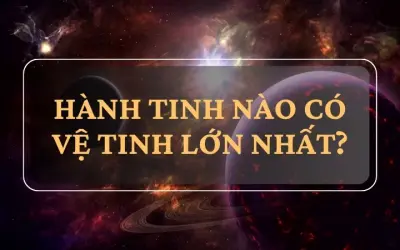 Hành tinh nào có vệ tinh lớn nhất trong hệ Mặt Trời?