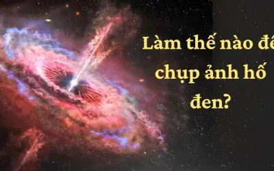 Làm thế nào để chụp ảnh hố đen bằng công nghệ hiện đại?