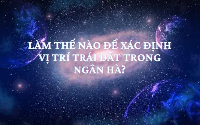 Làm thế nào để xác định vị trí Trái Đất trong Ngân Hà?