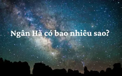 Ngân Hà có bao nhiêu sao? Khám phá cùng thiên văn