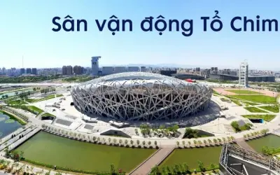 Sân vận động Tổ Chim – Biểu tượng kiến trúc Bắc Kinh