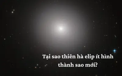 Tại sao thiên hà elip ít hình thành sao mới trong vũ trụ?