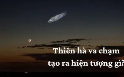 Thiên hà va chạm tạo ra hiện tượng gì trong vũ trụ?