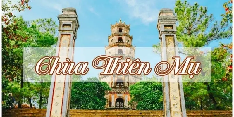 Chùa Thiên Mụ - Huyền thoại và vẻ đẹp trường tồn cùng Huế