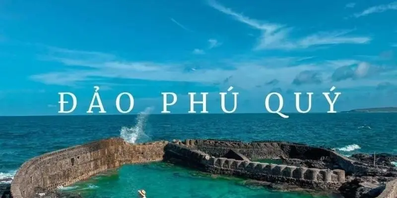 Đảo Phú Quý - Thiên đường biển xanh hoang sơ đầy mê hoặc