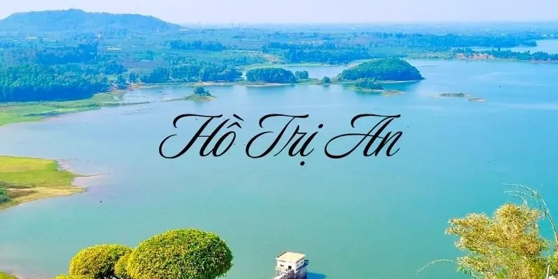 Hồ Trị An - Điểm du lịch sinh thái nổi tiếng tại Đồng Nai