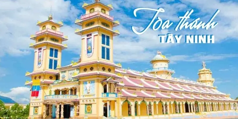 Tòa thánh Cao Đài Tây Ninh - Kiến trúc độc đáo và huyền bí