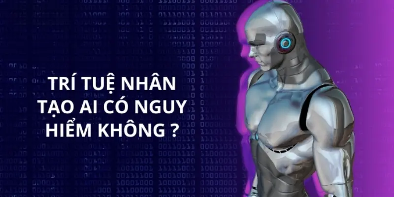 AI có gây nguy hiểm cho nhân loại không trong tương lai gần