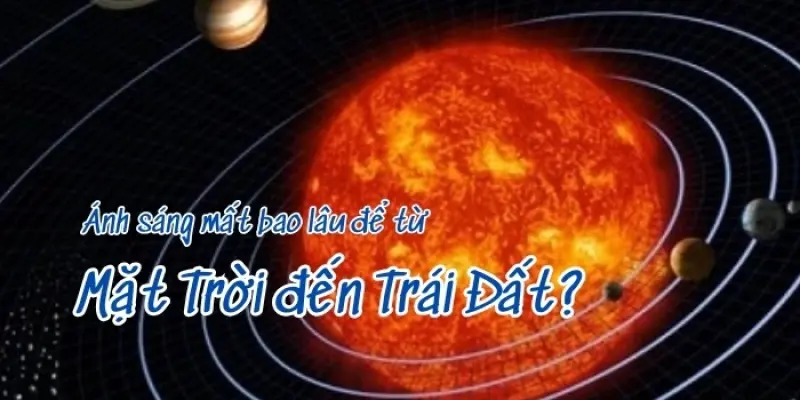 Ánh sáng mặt trời đến trái đất mất bao nhiêu phút?