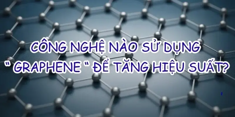 Công nghệ nào đang khai thác graphene tối ưu?