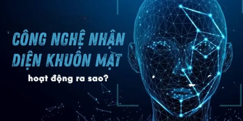 Công nghệ nhận diện khuôn mặt hoạt động như thế nào?