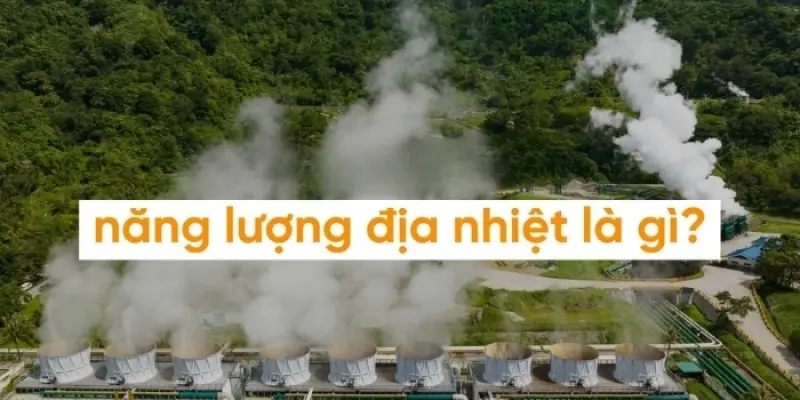 Năng lượng địa nhiệt là gì và hoạt động ra sao?