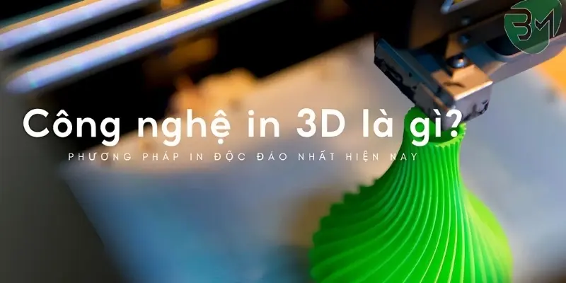 In 3D là gì? Tìm hiểu công nghệ in hiện đại nhất hiện nay