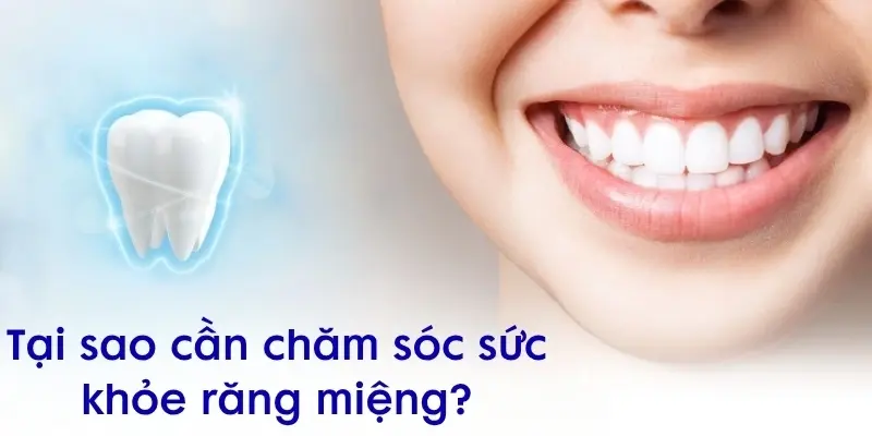 Tại sao cần chăm sóc sức khỏe răng miệng hàng ngày?