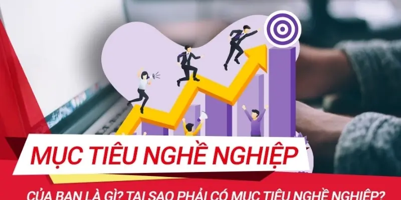 Tại sao cần đặt mục tiêu nghề nghiệp để phát triển bản thân?