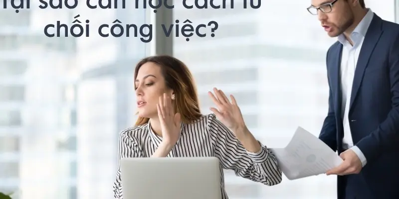 Tại sao cần học cách từ chối công việc để giữ cân bằng?