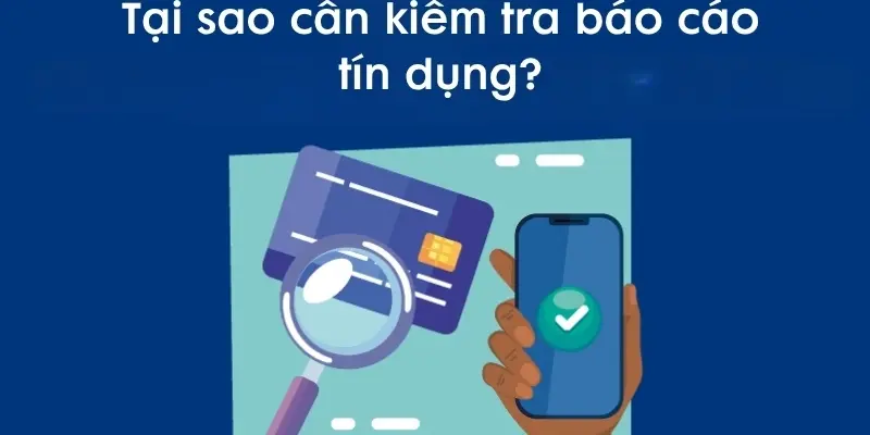 Tại sao cần kiểm tra báo cáo tín dụng thường xuyên?