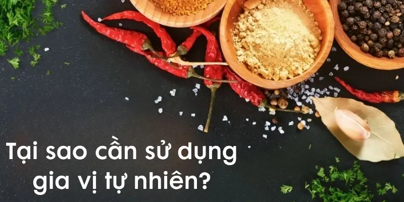 Tại sao cần sử dụng gia vị tự nhiên trong bữa ăn hàng ngày?