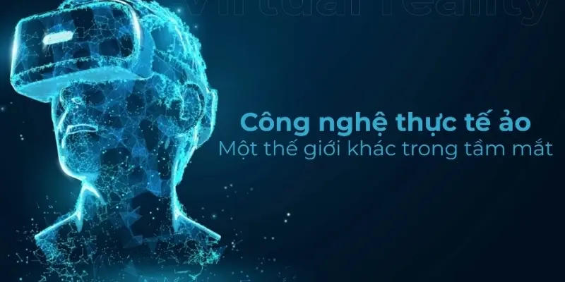 Thực tế ảo là gì và ứng dụng ra sao trong đời sống?