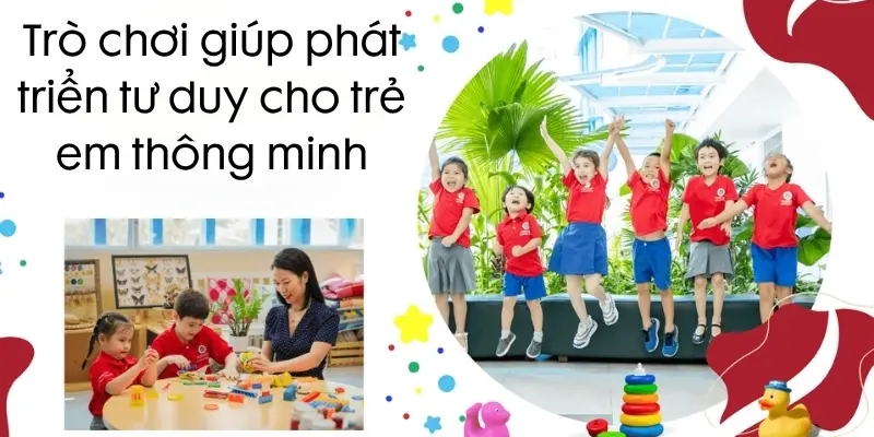 Trò chơi giúp phát triển tư duy cho trẻ em thông minh hơn