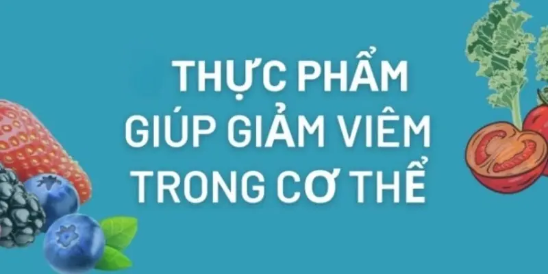Thực phẩm nào giúp giảm viêm hiệu quả trong cơ thể?