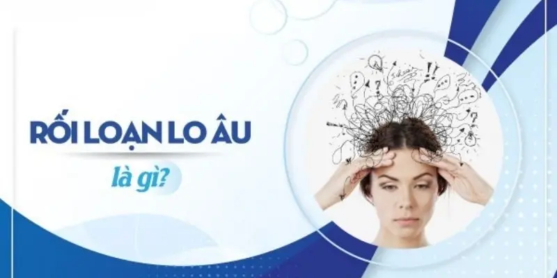 Những triệu chứng rối loạn lo âu bạn cần nhận biết sớm