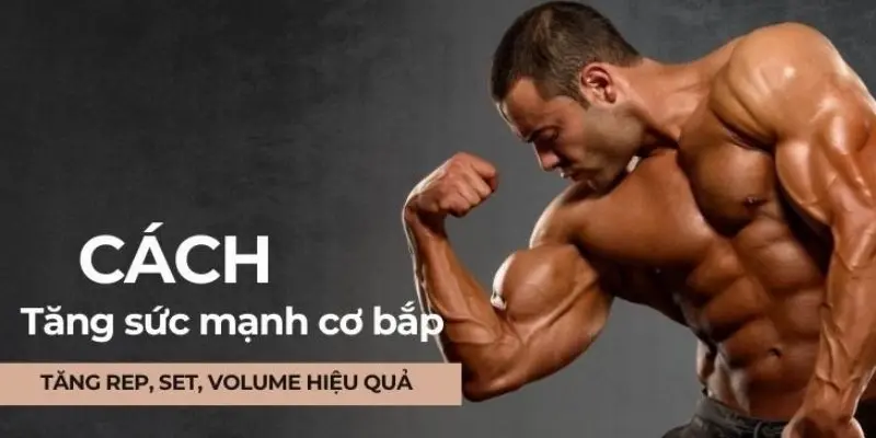 Làm thế nào để tăng cường sức mạnh cơ bắp hiệu quả?
