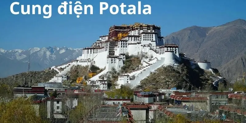 Cung điện Potala – Kiệt tác kiến trúc và tâm linh Tây Tạng