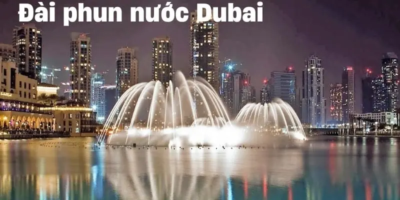 Trải nghiệm huyền ảo khó quên tại Đài phun nước Dubai