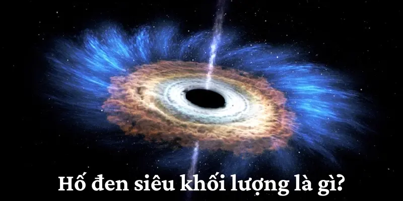 Hố đen siêu khối lượng là gì? Vai trò với thiên hà
