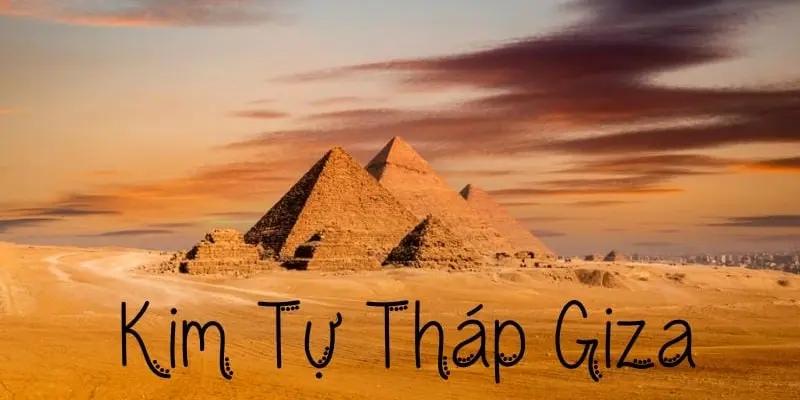 Bí ẩn Kim tự tháp Giza: Kỳ quan cổ đại vĩ đại nhất