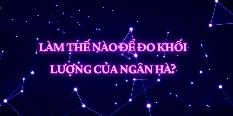 Làm thế nào để đo khối lượng của Ngân Hà chính xác?