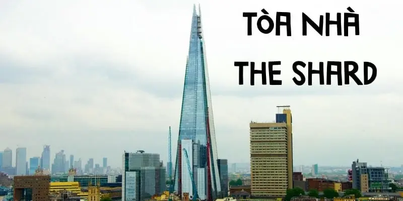 Tòa nhà The Shard – Công trình cao nhất và biểu tượng London