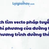 Cách tìm vector pháp tuyến của đường thẳng chi tiết và bài tập ứng dụng