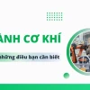 Ngành Cơ Khí Là Gì? Khám Phá Cơ Hội Nghề Nghiệp 2026