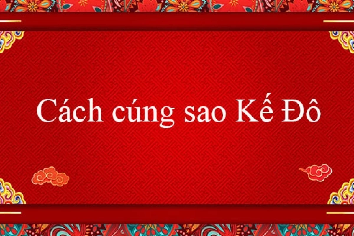 Giải Mã Sao Kế Đô Năm 2026: Hướng Dẫn Cúng Sao Chi Tiết
