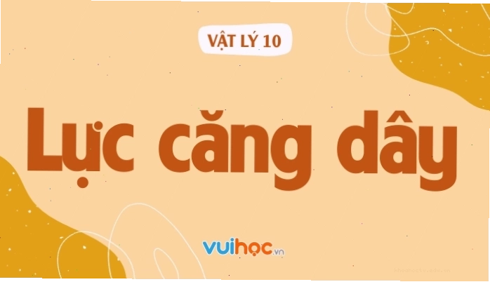 Lý thuyết và công thức tính lực căng dây lớp 10