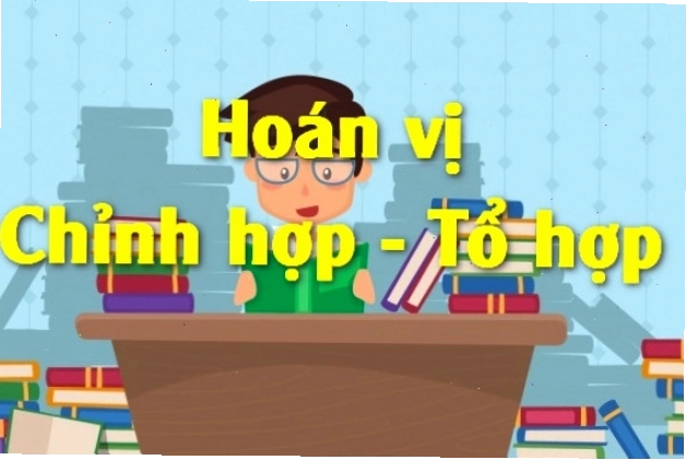 Minh họa khái niệm hoán vị, chỉnh hợp, tổ hợp trong toán học