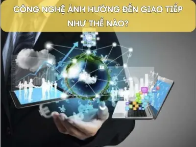 Công nghệ thay đổi cách con người giao tiếp ra sao?