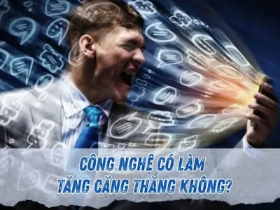 Công nghệ có khiến con người ngày càng căng thẳng hơn?