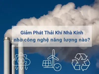 Các công nghệ năng lượng giúp giảm khí thải nhà kính?