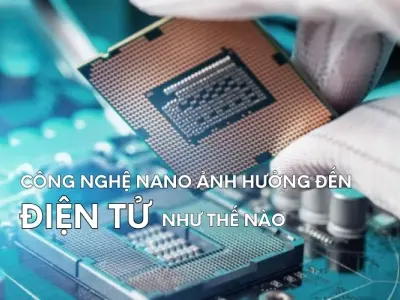 Công nghệ nano thay đổi ngành điện tử ra sao?