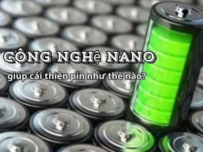 Công nghệ nano giúp nâng cấp hiệu suất pin ra sao?
